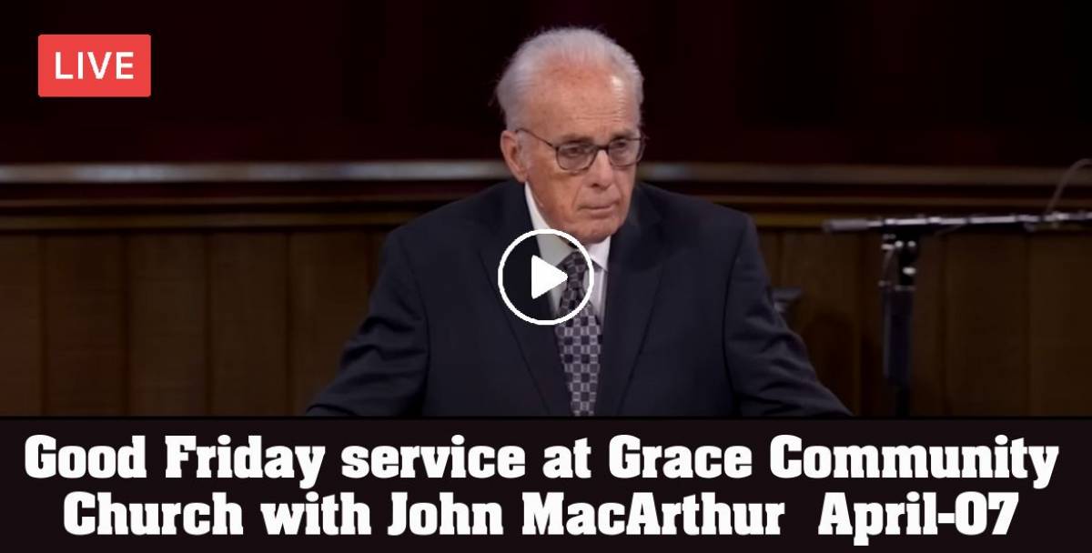 Watch Good Friday service at Grace Community Church with John MacArthur ...