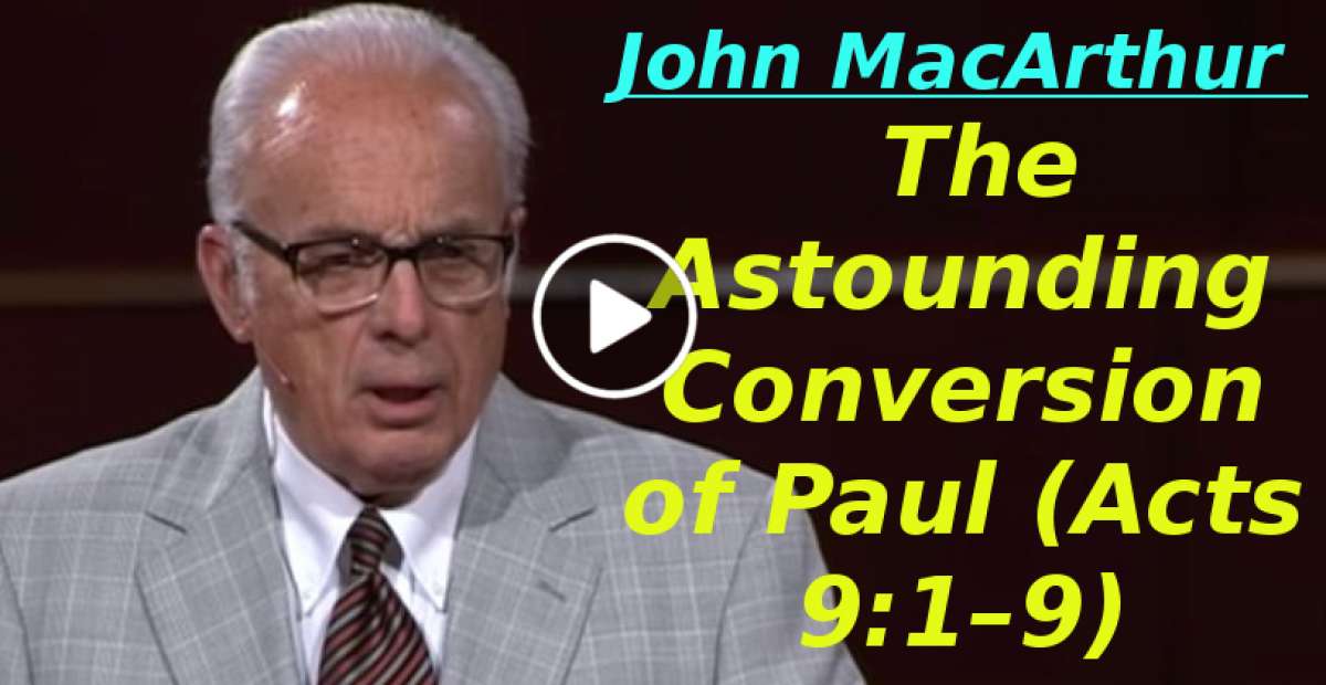 John MacArthur (December312019) The Astounding Conversion of Paul (Acts 919)