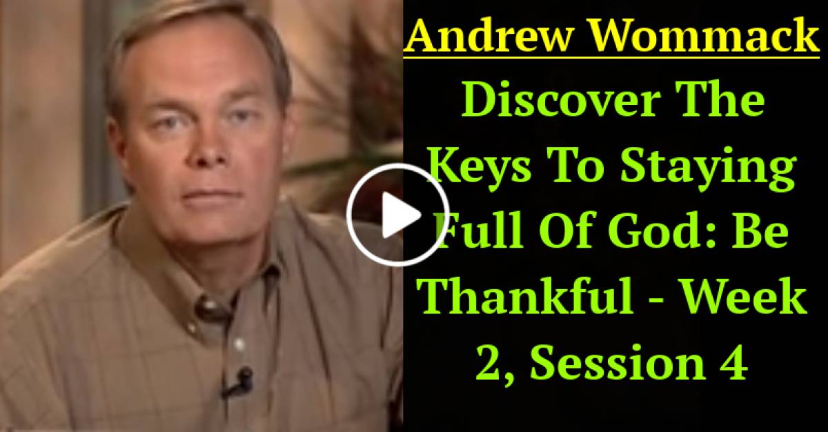 Andrew Wommack: Discover The Keys To Staying Full Of God: Be Thankful - Week 2, Session 4 (March-05-2021) Andrew Wommack: Discover The Keys To Staying Full Of God: Be Thankful - Week 2, Session 4 (March-05-2021)