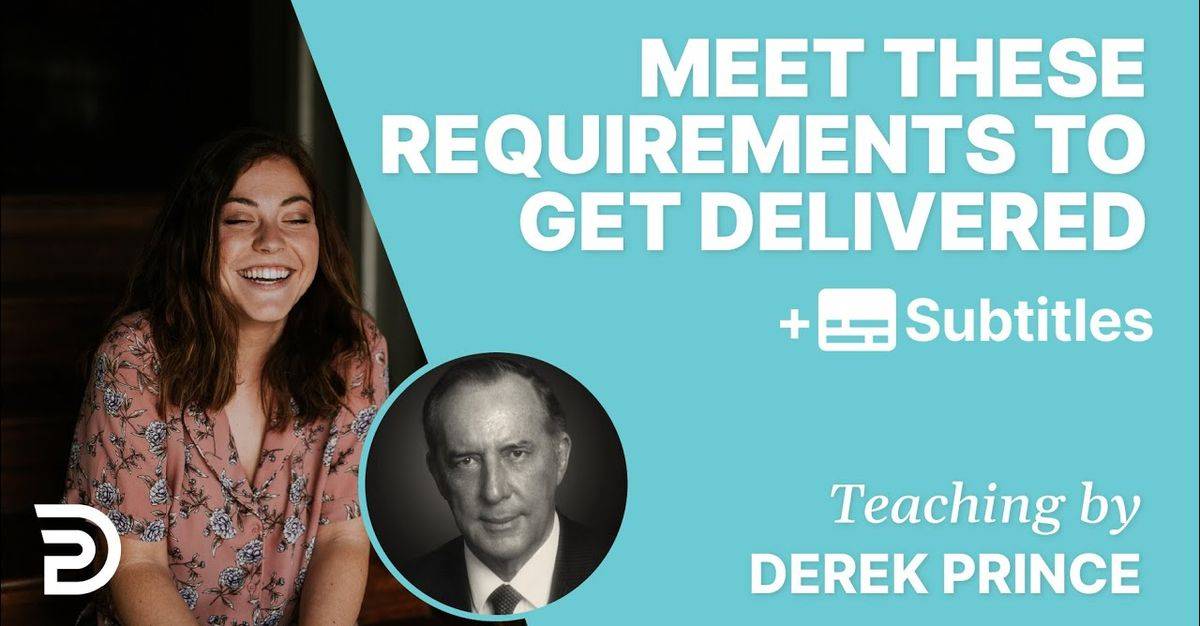 Meet These Requirements To Get Delivered - Derek Prince Meet These Requirements To Get Delivered - Derek Prince