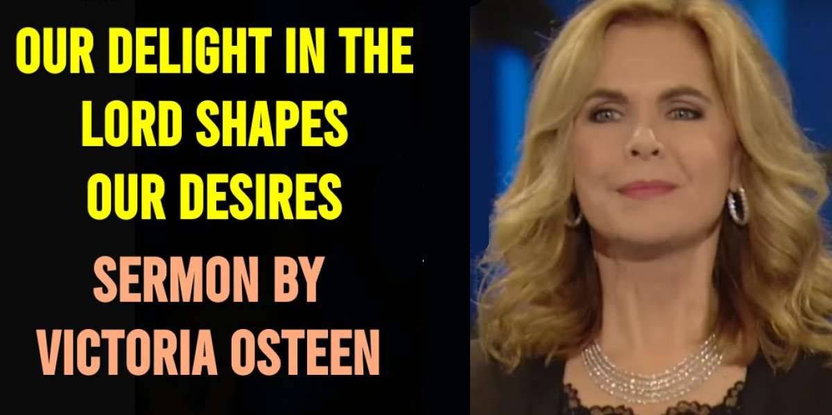 Our Delight In The Lord Shapes Our Desires - Victoria Osteen Our Delight In The Lord Shapes Our Desires - Victoria Osteen