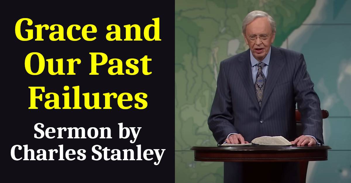 Charles Stanley Grace and Our Past Failures Sunday Sermon