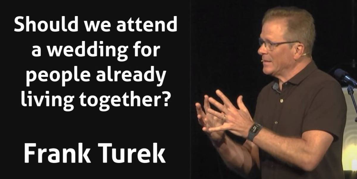 Should we attend a wedding for people already living together? - Frank Turek (November-22-2021) Should we attend a wedding for people already living together? - Frank Turek (November-22-2021)