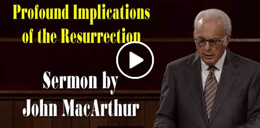 Profound Implications of the Resurrection - John MacArthur (April-17-2019) Profound Implications of the Resurrection - John MacArthur (April-17-2019)