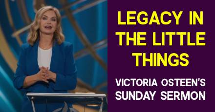 Victoria Osteen - Sunday Sermon: Legacy in The Little Things
