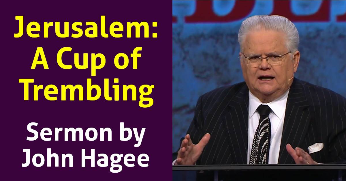 John Hagee Sermon: Jerusalem: A Cup of Trembling