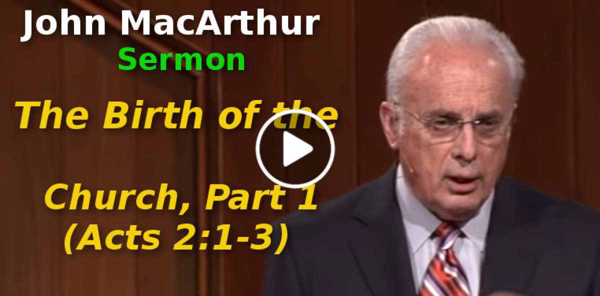 John MacArthur-The Birth of the Church, Part 1 (Acts 2:1-3) (October-10-2019) John MacArthur-The Birth of the Church, Part 1 (Acts 2:1-3) (October-10-2019)