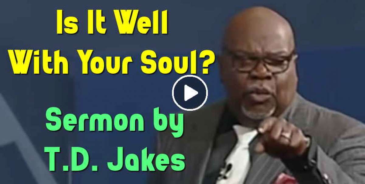 T.D. Jakes Watch Sermon Is It Well With Your Soul?