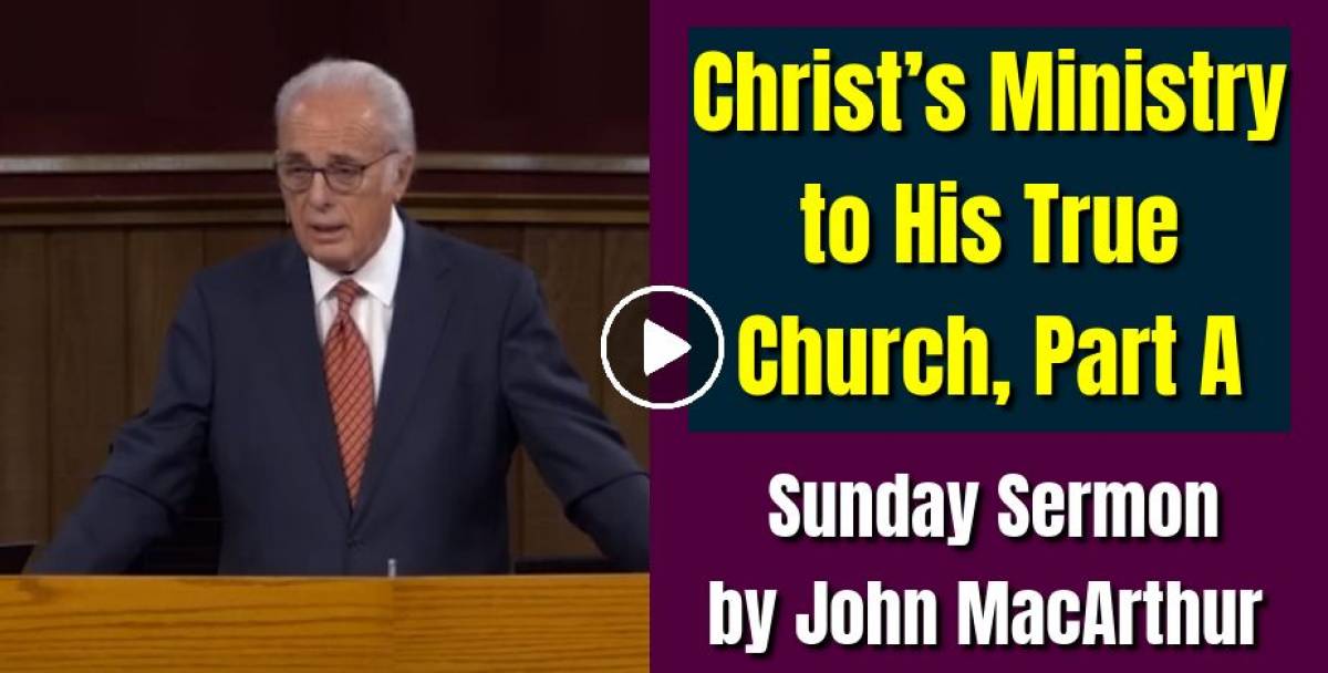 John MacArthur - Watch Sunday Sermon: Christ’s Ministry To His True ...